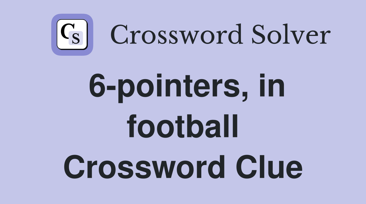6-pointers, in football Crossword Clue
