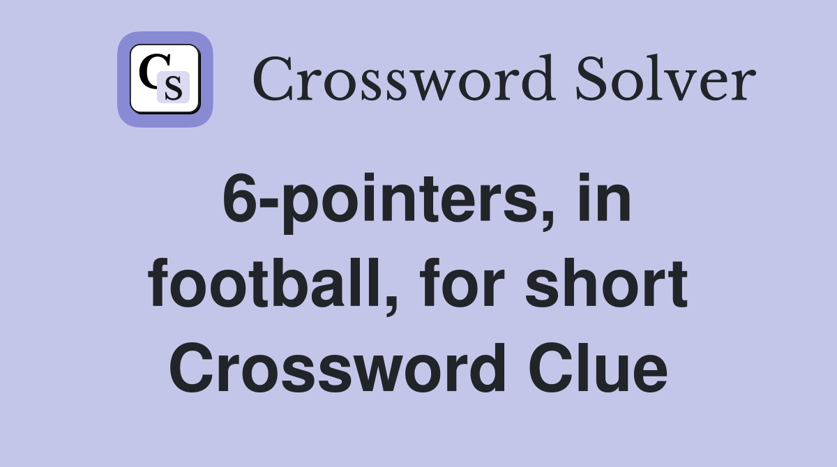 6-pointers, in football, for short Crossword Clue