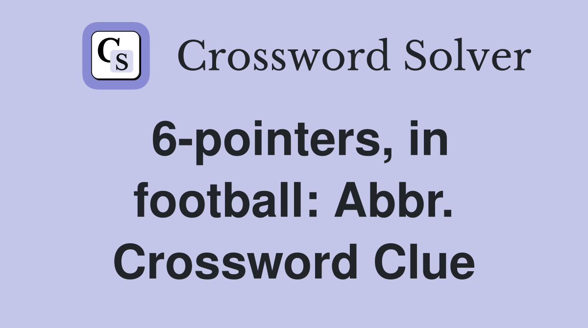 6-pointers, in football: Abbr. Crossword Clue