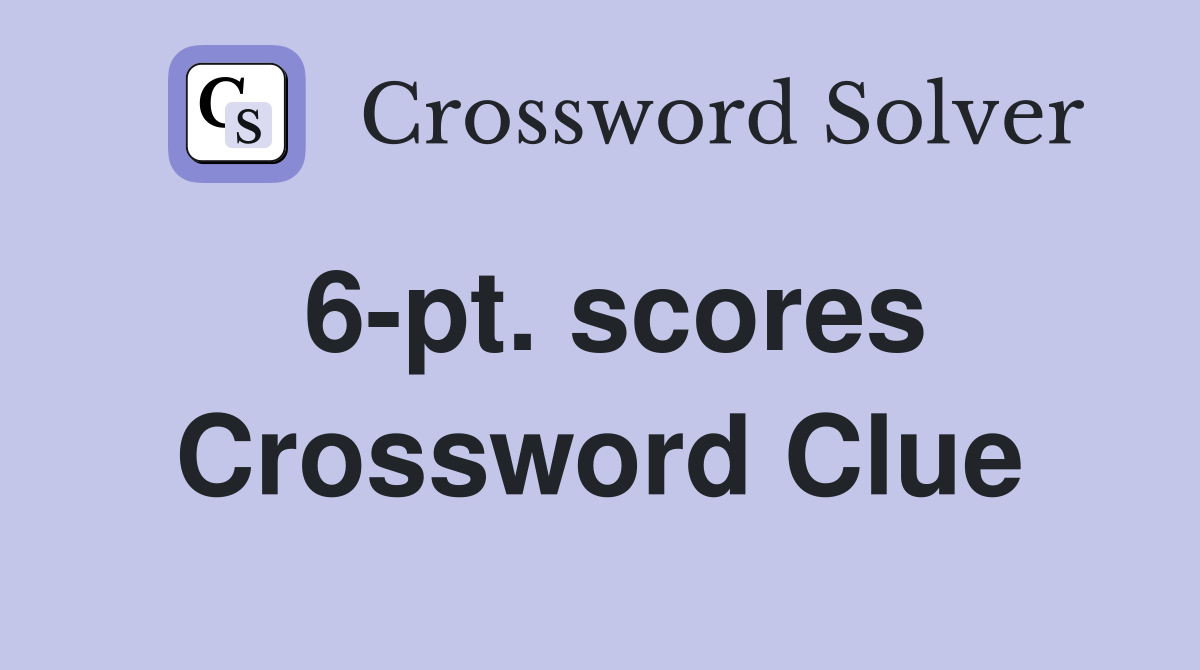6-pt. scores Crossword Clue
