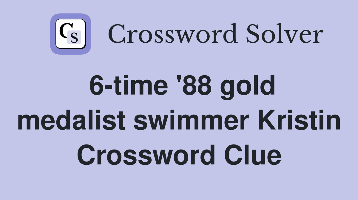 6-time '88 gold medalist swimmer Kristin Crossword Clue