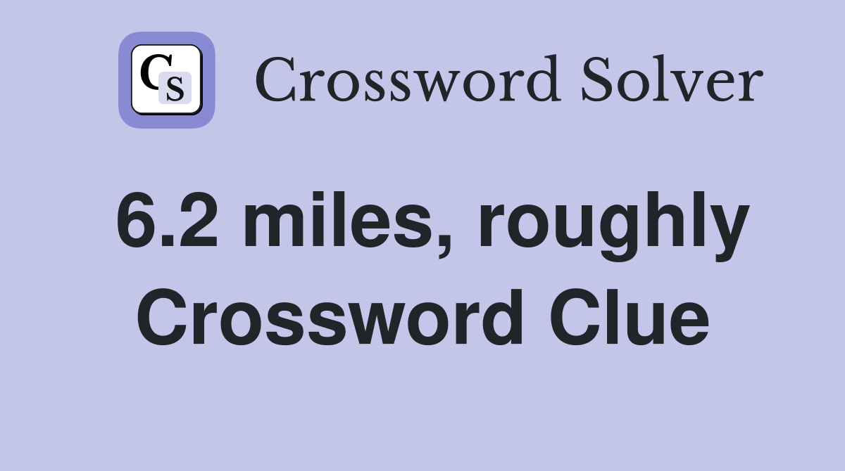 6.2 miles, roughly Crossword Clue