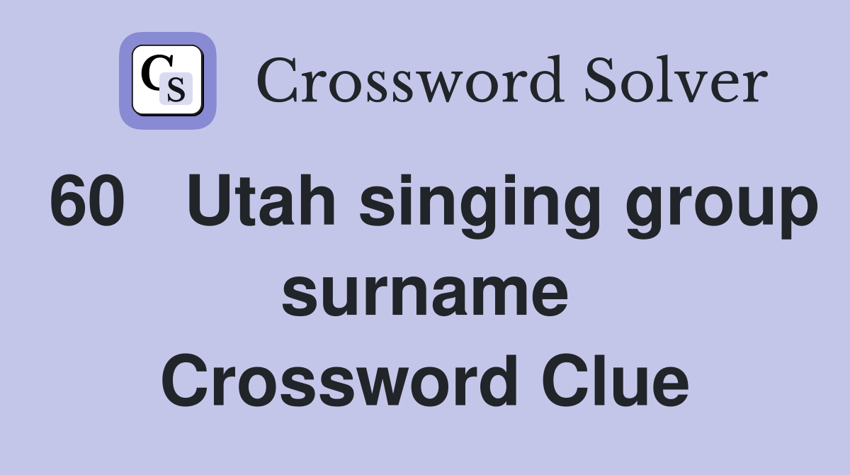 60	Utah singing group surname Crossword Clue