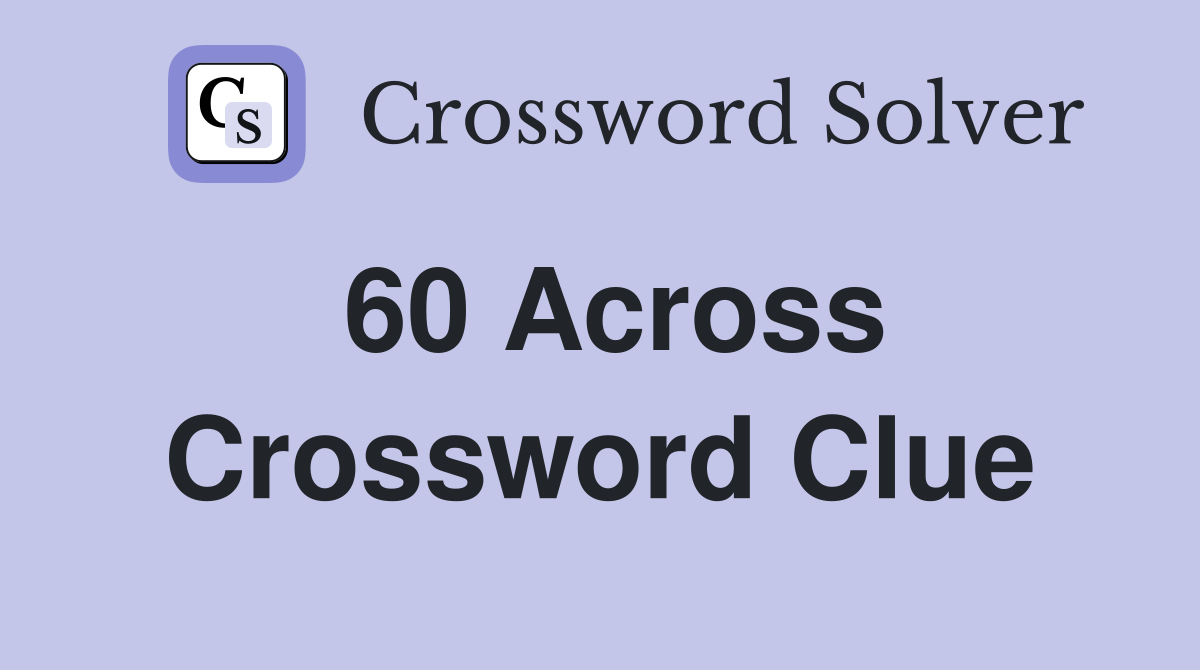 60 Across Crossword Clue