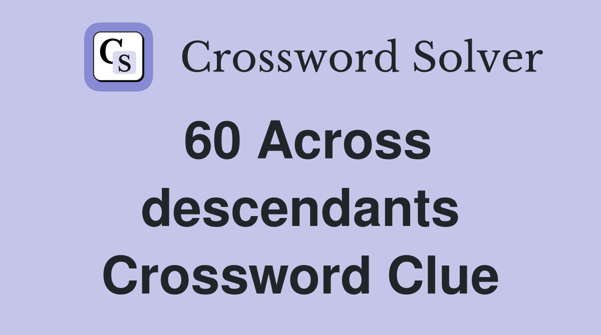 60 Across descendants Crossword Clue