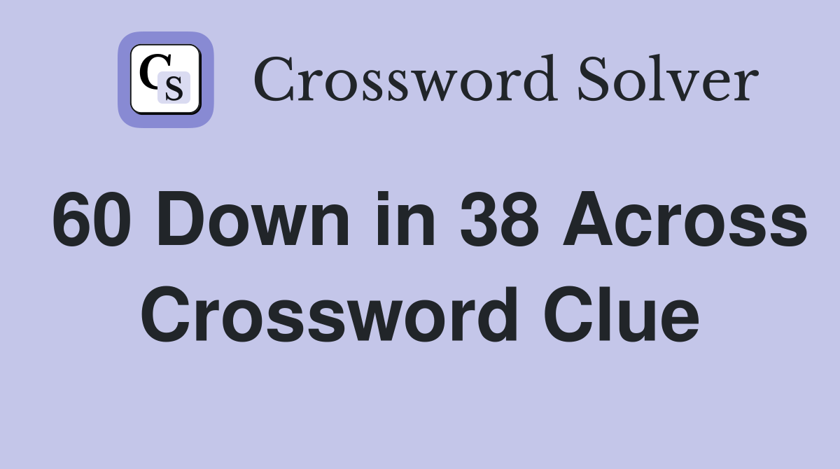 60 Down in 38 Across Crossword Clue