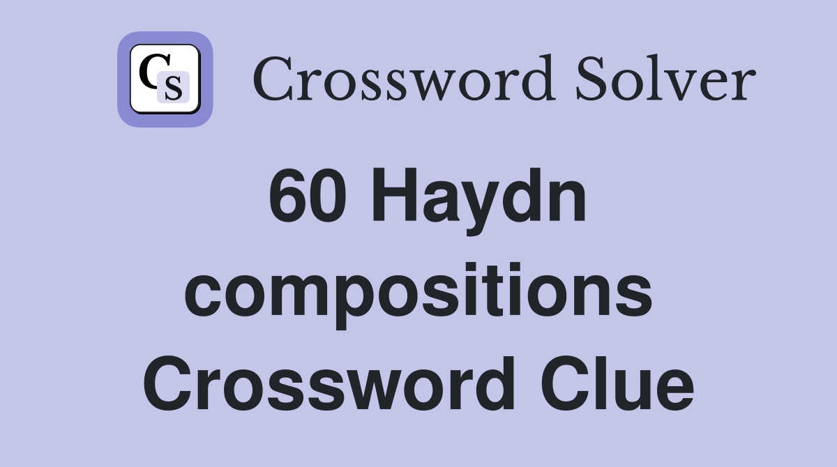 60 Haydn compositions Crossword Clue