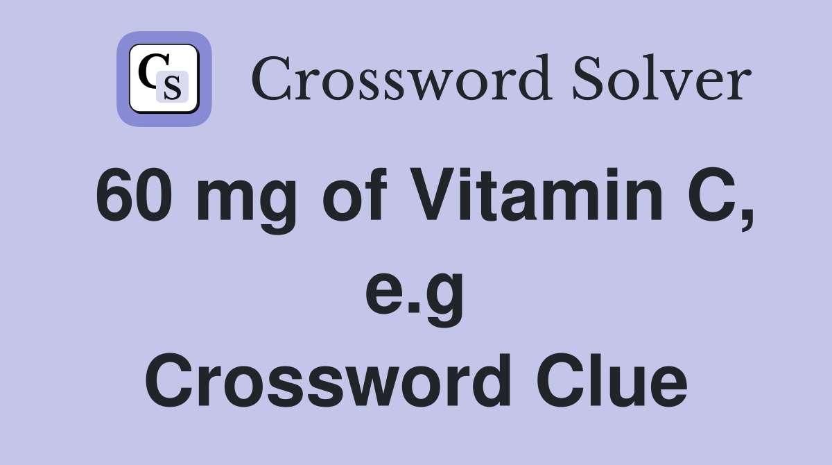 60 mg of Vitamin C, e.g Crossword Clue