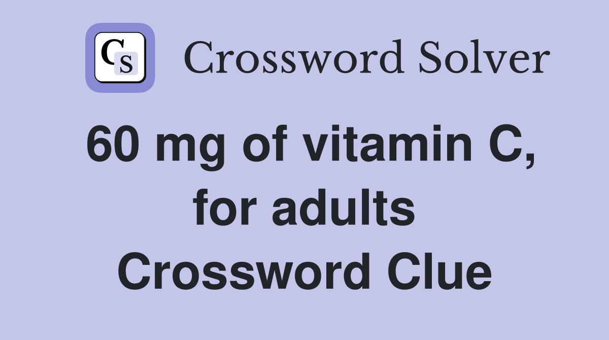60 mg of vitamin C, for adults Crossword Clue