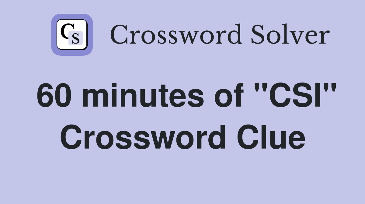 60 minutes of "CSI" Crossword Clue