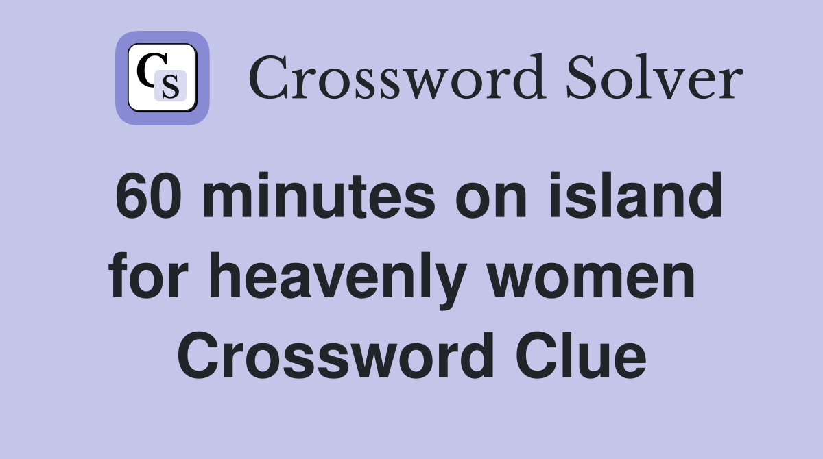 60 minutes on island for heavenly women  Crossword Clue