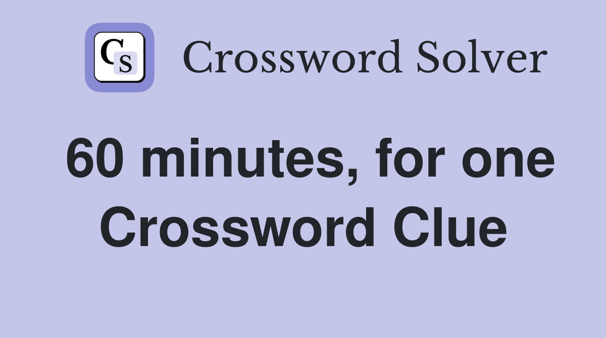 60 minutes, for one Crossword Clue