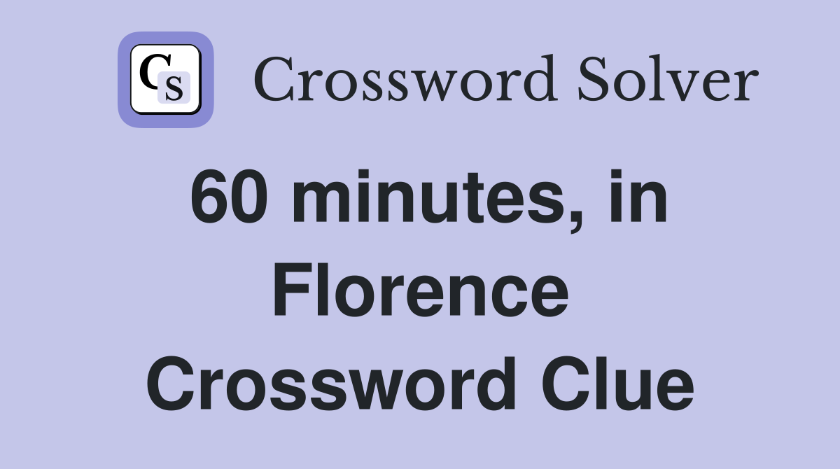 60 minutes, in Florence Crossword Clue