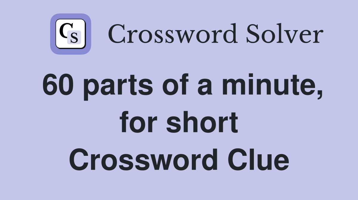 60 parts of a minute, for short Crossword Clue