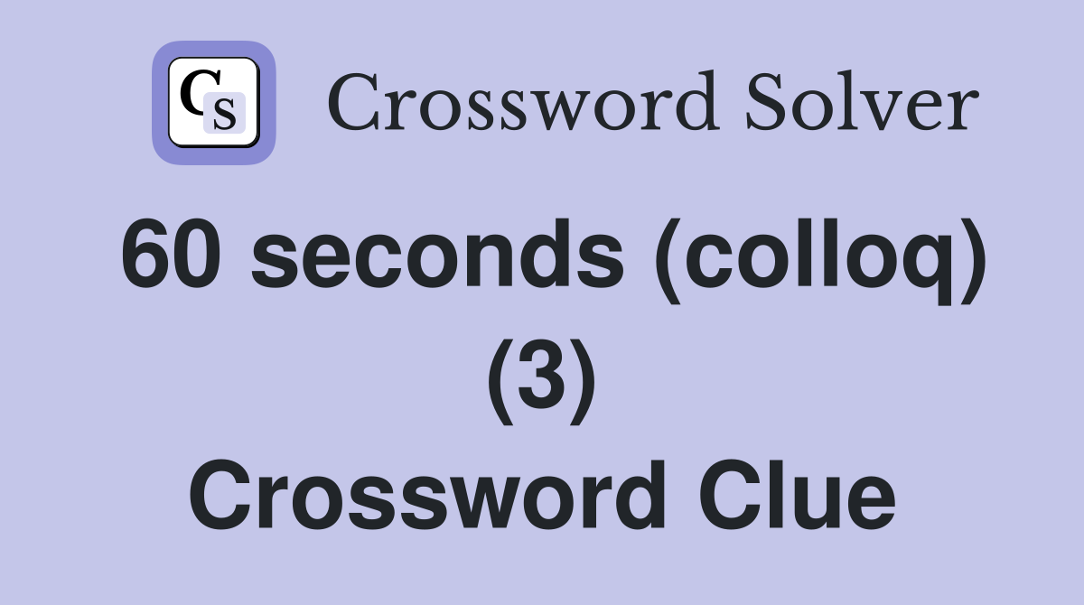 60 seconds (colloq) (3) Crossword Clue