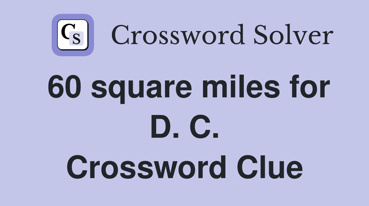 60 square miles for D. C. Crossword Clue
