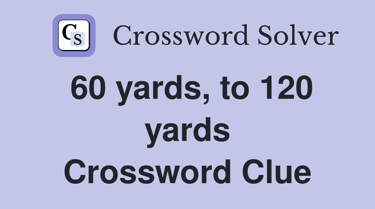 60 yards, to 120 yards Crossword Clue