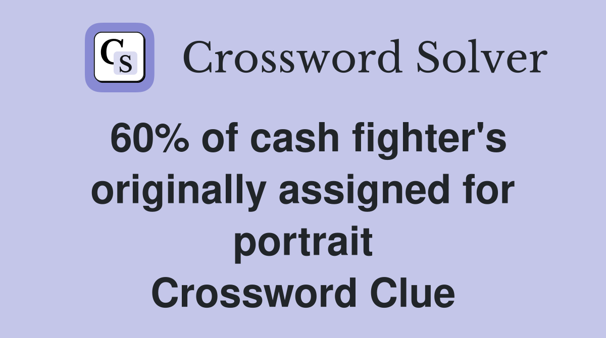 60% of cash fighter's originally assigned for portrait Crossword Clue