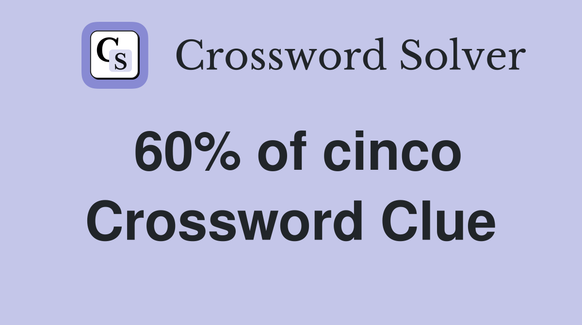 60% of cinco Crossword Clue