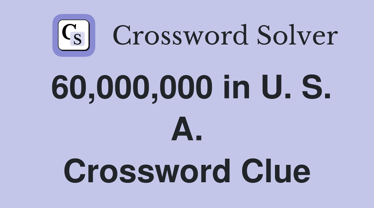 60,000,000 in U. S. A. Crossword Clue