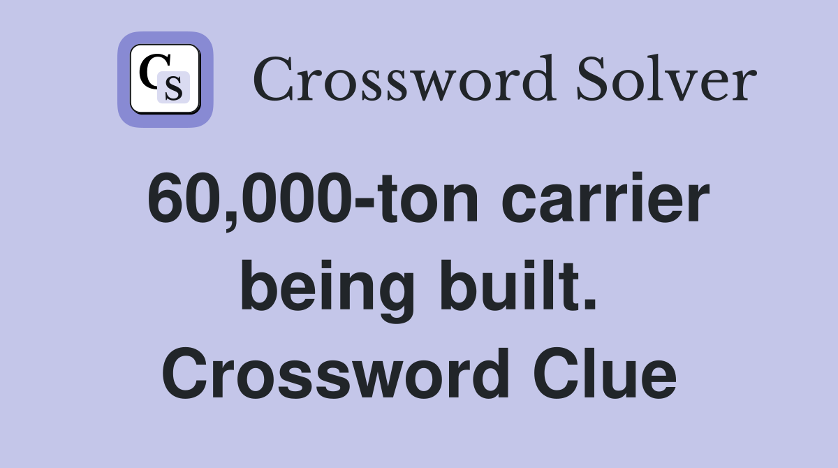 60,000-ton carrier being built. Crossword Clue