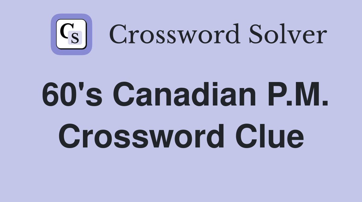 60's Canadian P.M. Crossword Clue