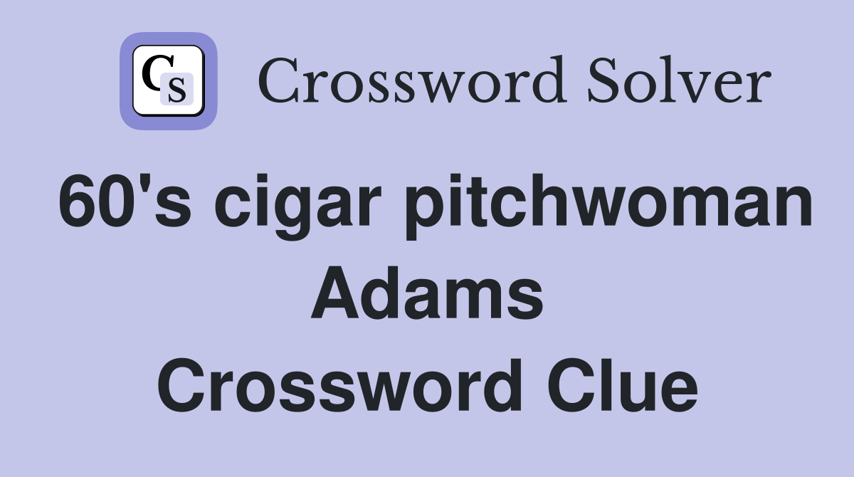 60's cigar pitchwoman Adams Crossword Clue
