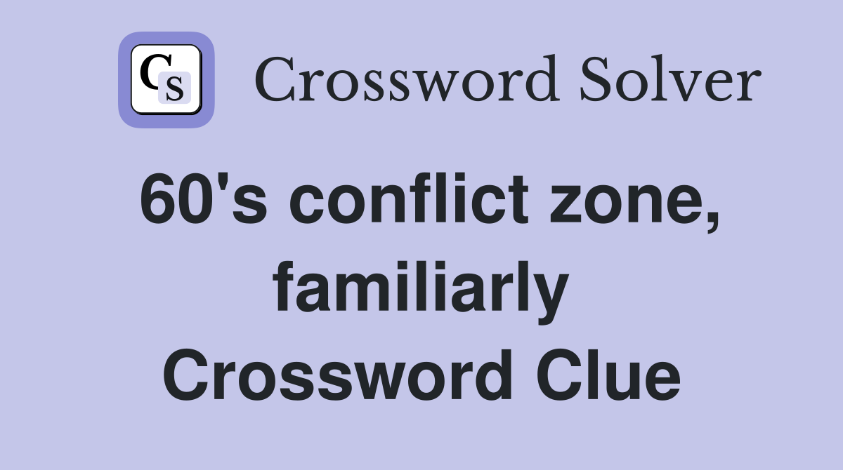 60's conflict zone, familiarly Crossword Clue