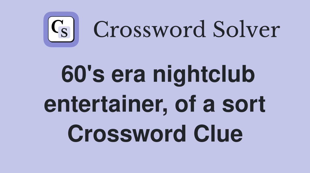 60's era nightclub entertainer, of a sort Crossword Clue