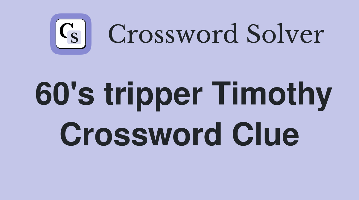 60's tripper Timothy Crossword Clue