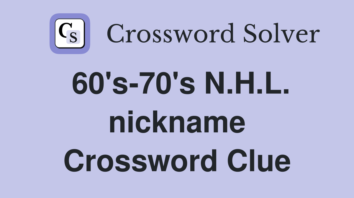 60's-70's N.H.L. nickname Crossword Clue