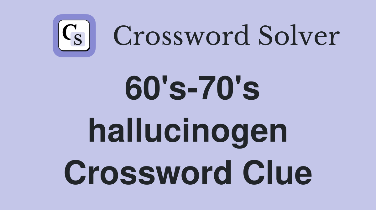 60's-70's hallucinogen Crossword Clue