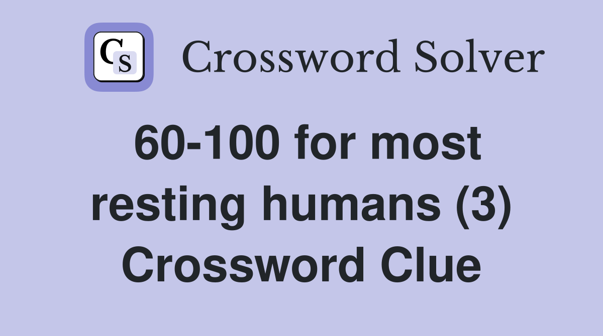 60-100 for most resting humans (3) Crossword Clue