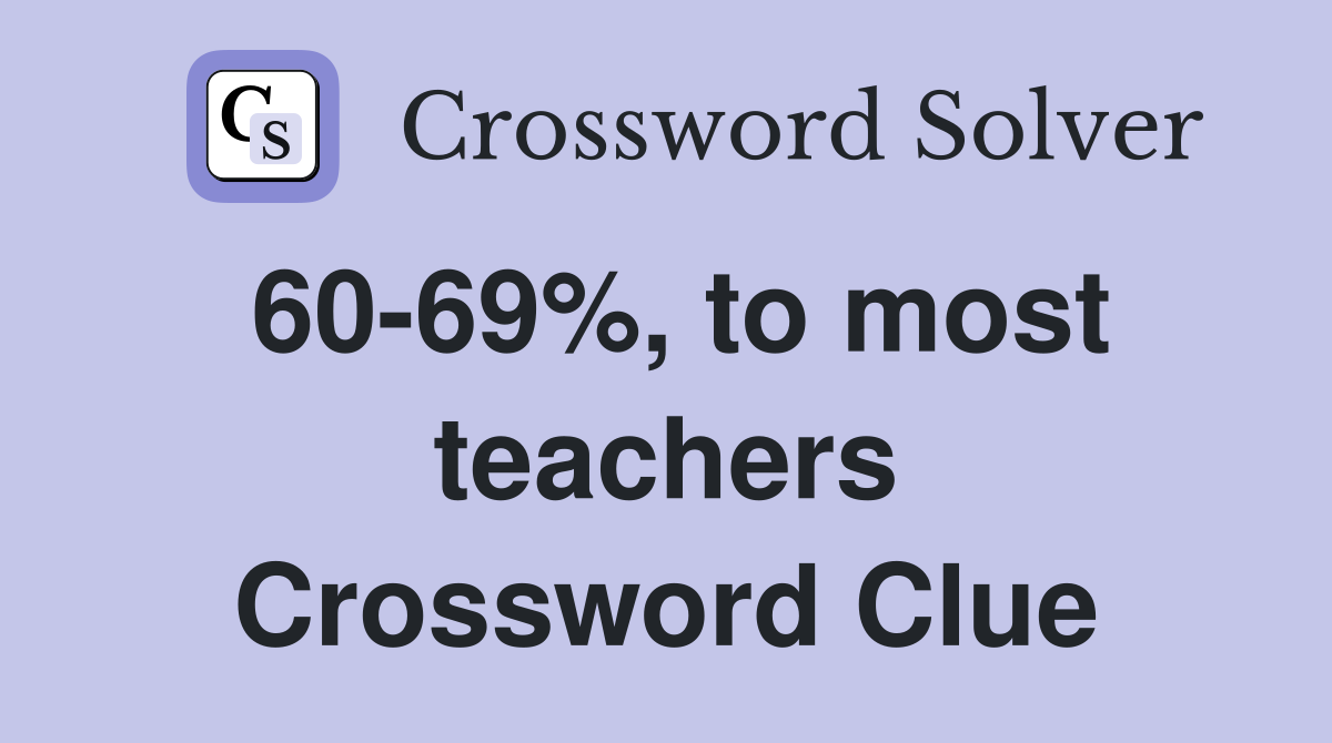 60-69%, to most teachers Crossword Clue