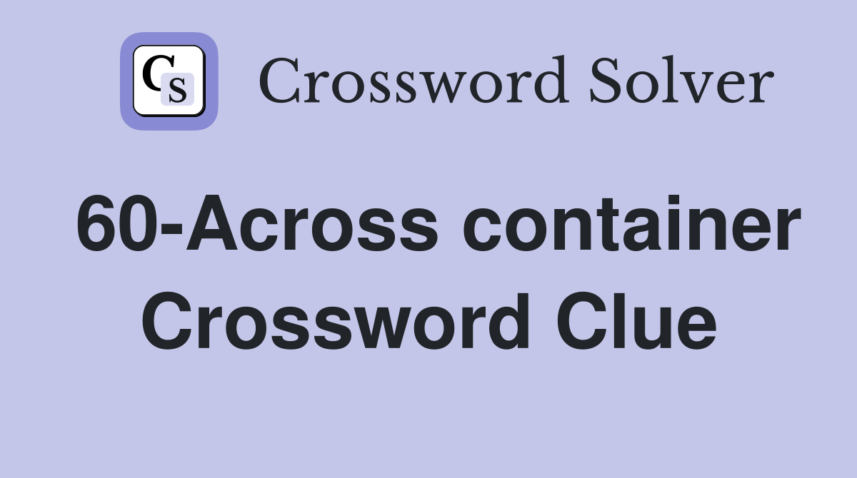 60-Across container Crossword Clue