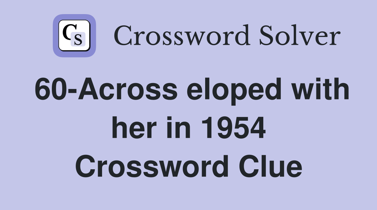 60-Across eloped with her in 1954 Crossword Clue