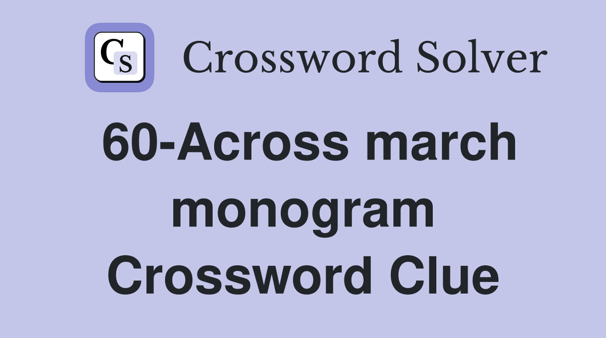 60-Across march monogram Crossword Clue