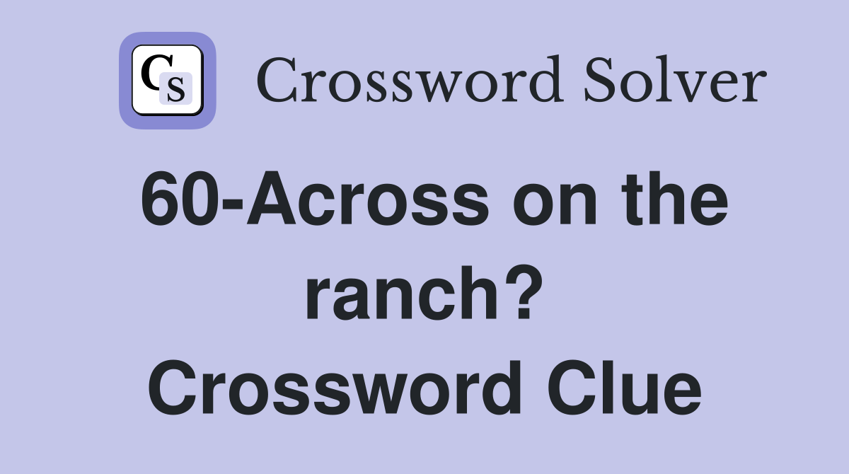 60-Across on the ranch? Crossword Clue