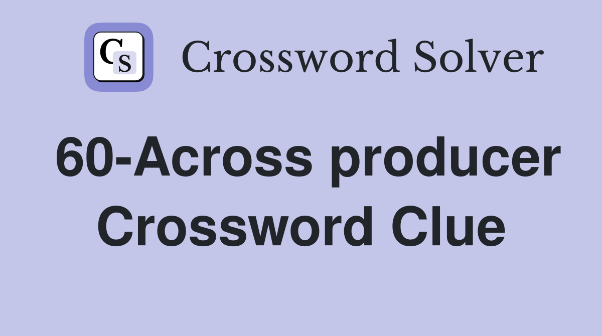 60-Across producer Crossword Clue