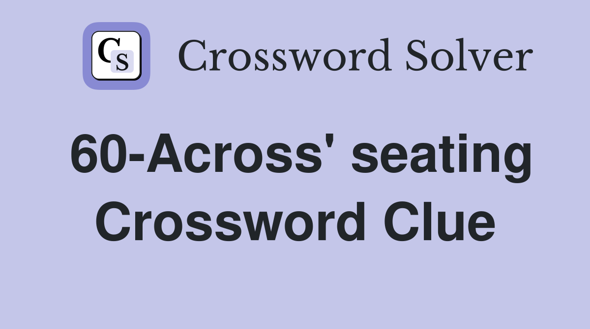 60-Across' seating Crossword Clue