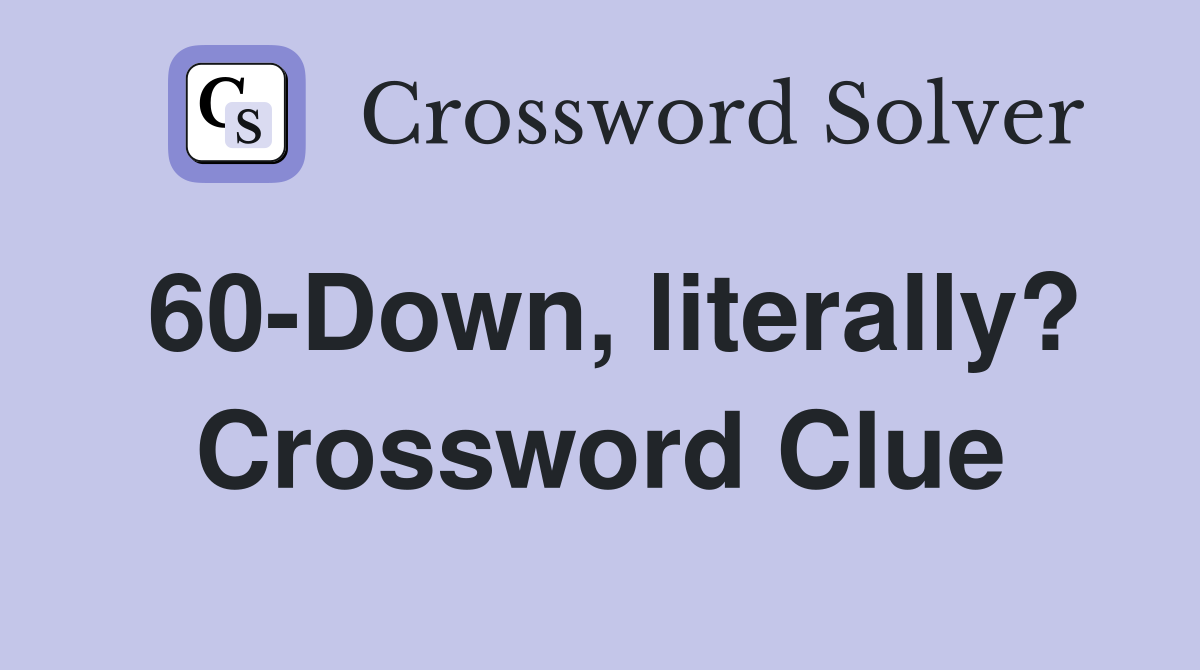 60-Down, literally? Crossword Clue