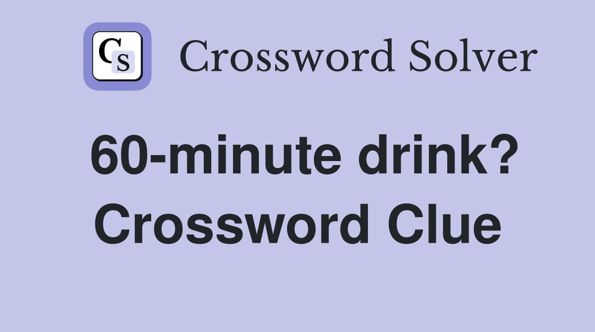 60-minute drink? Crossword Clue