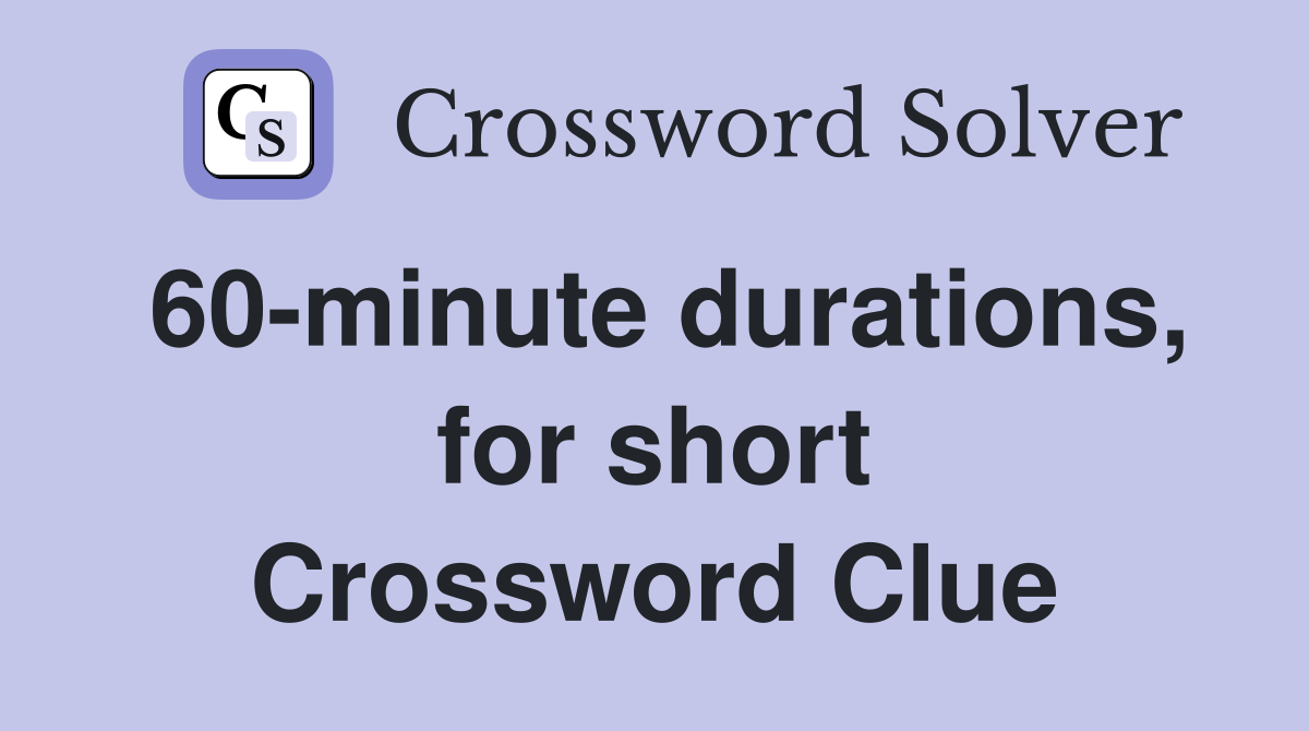 60-minute durations, for short Crossword Clue