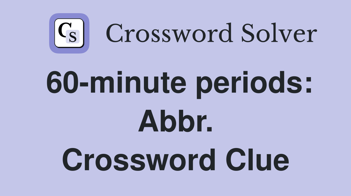 60-minute periods: Abbr. Crossword Clue