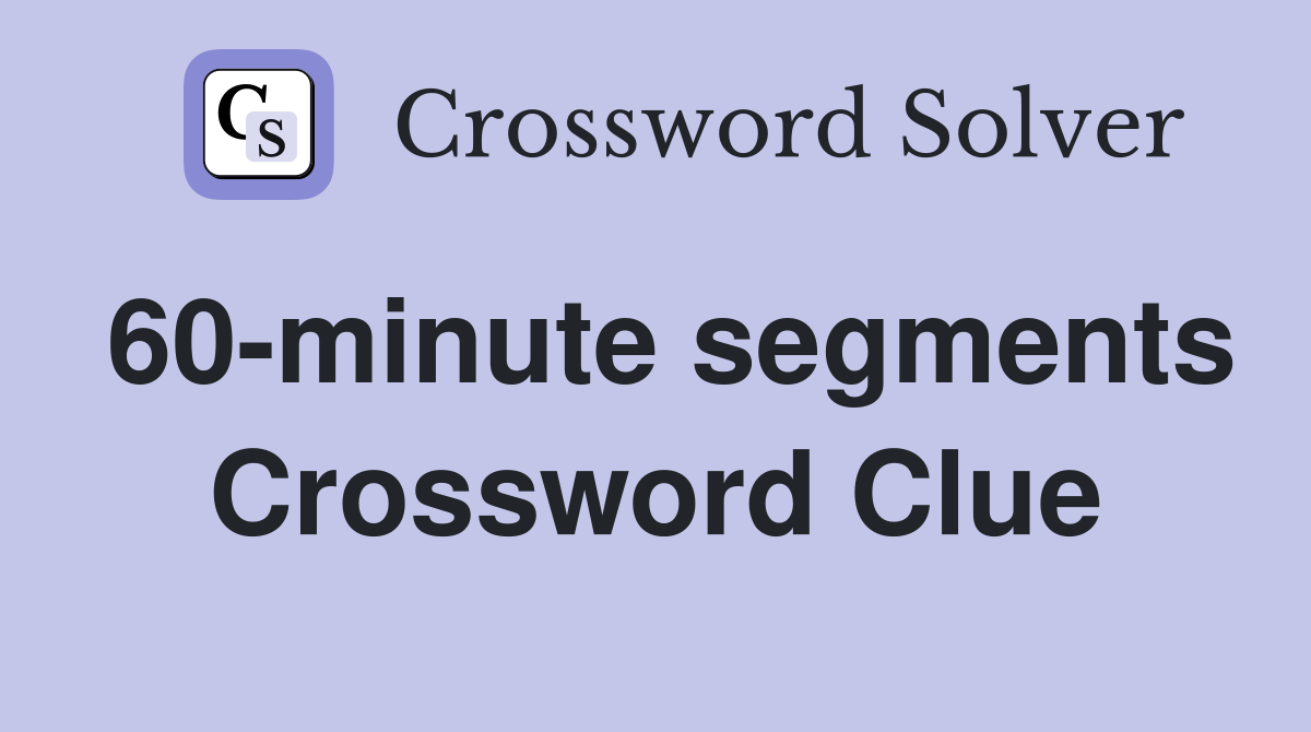 60-minute segments Crossword Clue