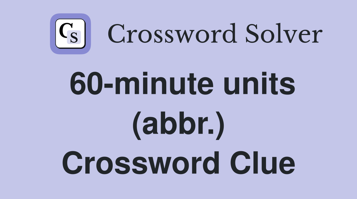 60-minute units (abbr.) Crossword Clue
