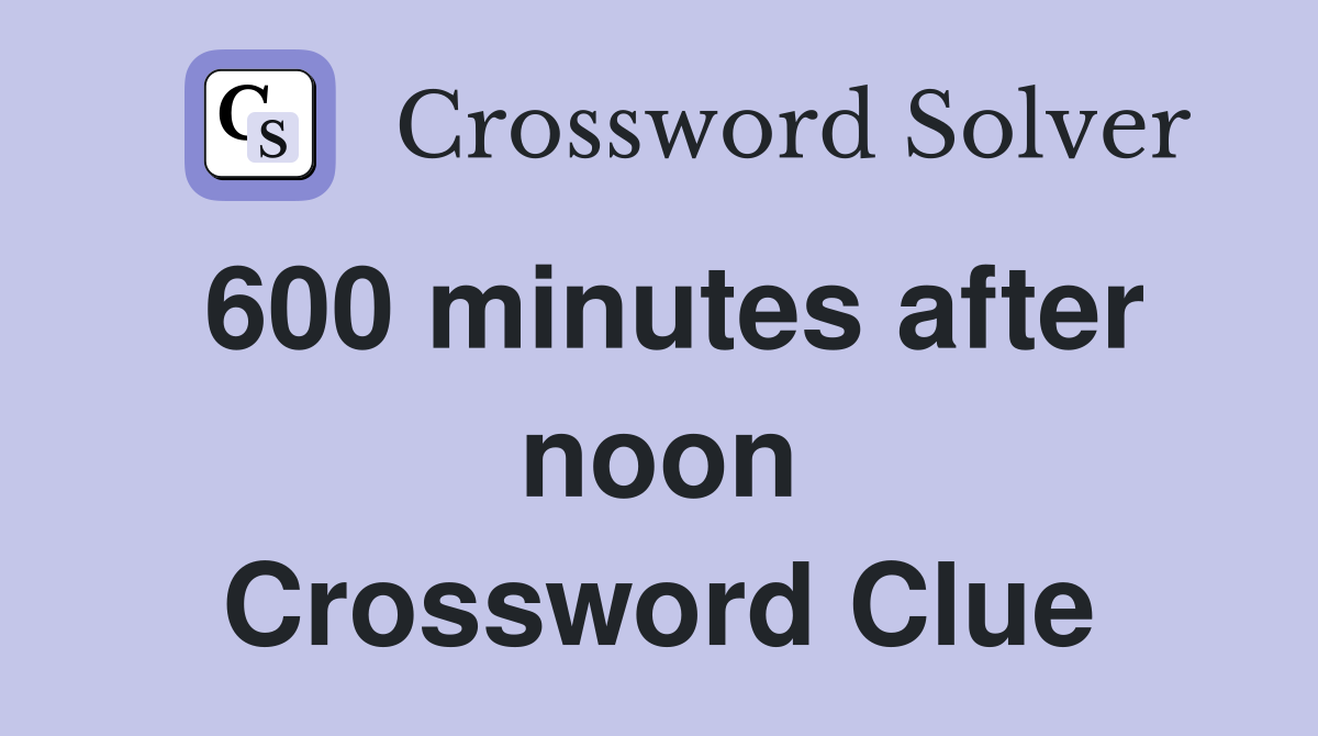 600 minutes after noon Crossword Clue