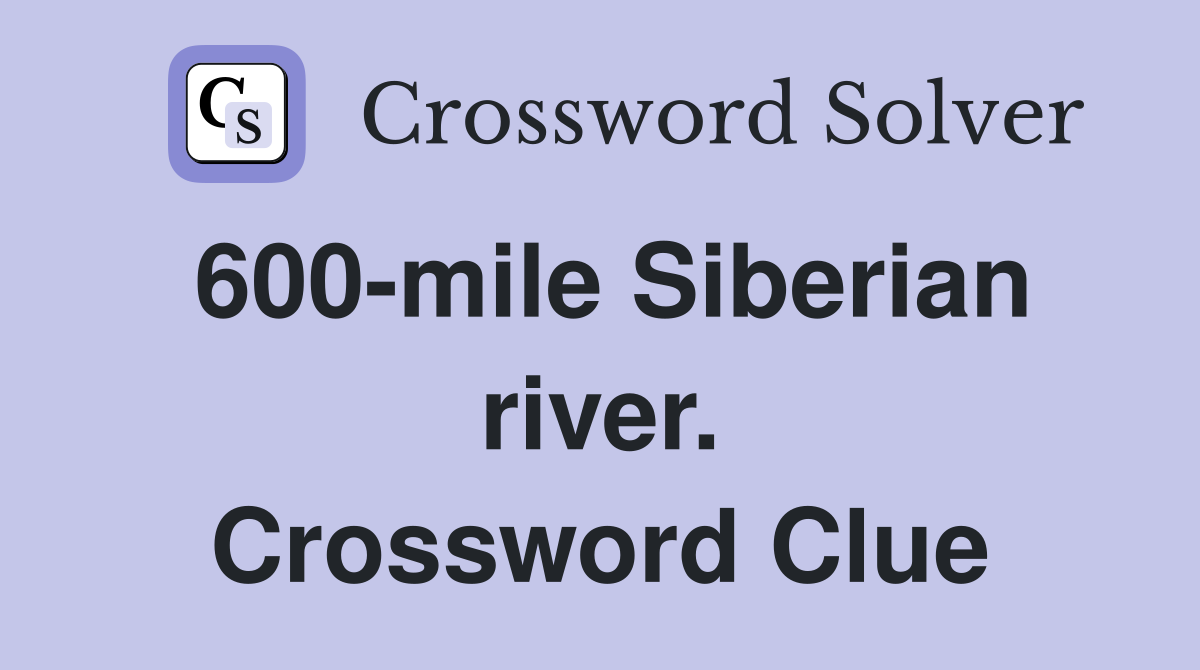 600-mile Siberian river. Crossword Clue