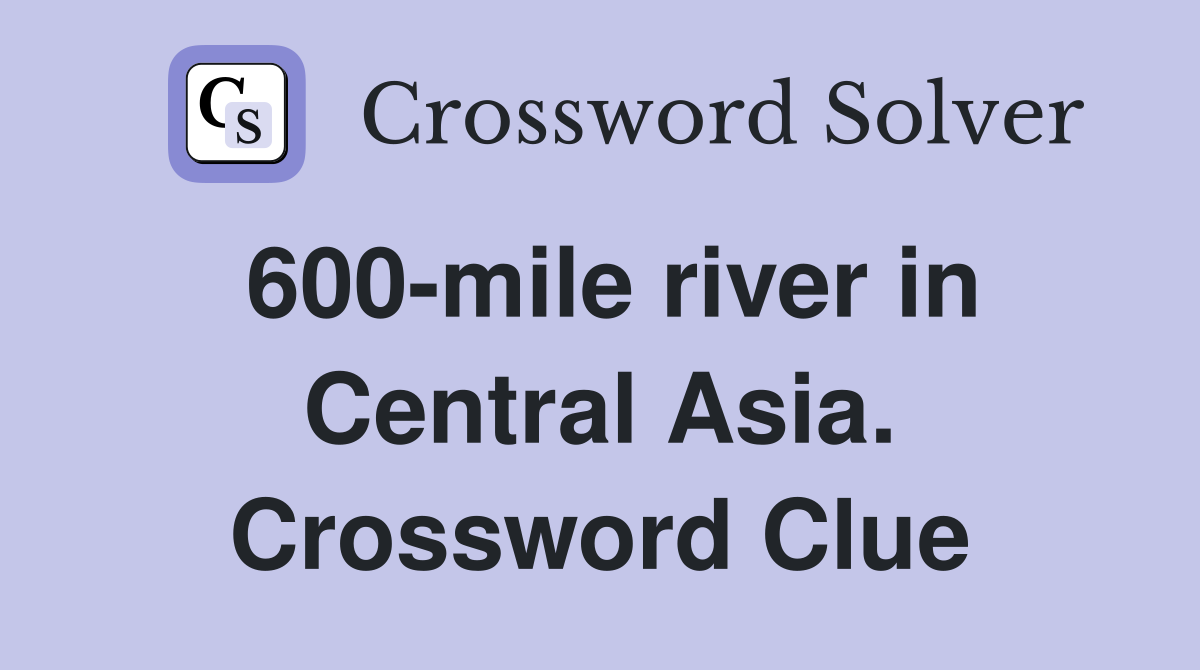 600-mile river in Central Asia. Crossword Clue
