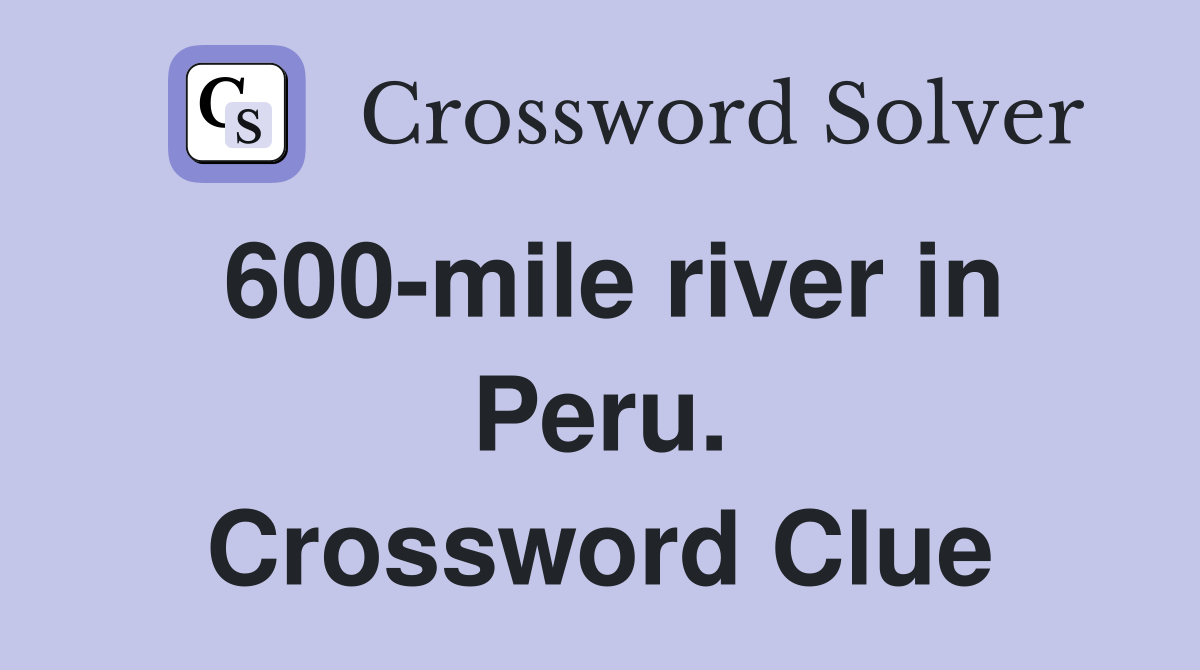 600-mile river in Peru. Crossword Clue